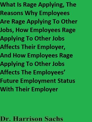 cover image of What Is Rage Applying, the Reasons Why Employees Are Rage Applying to Other Jobs, How Employees Rage Applying to Other Jobs Affects Their Employer, and How Employees Rage Applying to Other Jobs Affects the Employees' Future Employment Status